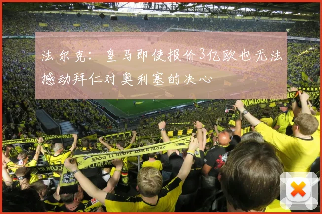法尔克：皇马即使报价3亿欧也无法撼动拜仁对奥利塞的决心