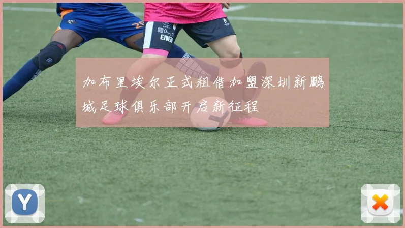 加布里埃尔正式租借加盟深圳新鹏城足球俱乐部开启新征程