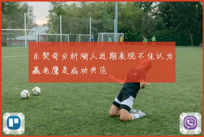 东契奇分析湖人近期表现不佳认为赢老鹰是成功典范